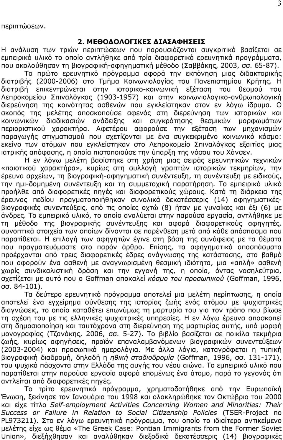 βιογραφική-αφηγηματική μέθοδο (Σαββάκης, 2003, σσ. 65-87). Το πρώτο ερευνητικό πρόγραμμα αφορά την εκπόνηση μιας διδακτορικής διατριβής (2000-2006) στο Τμήμα Κοινωνιολογίας του Πανεπιστημίου Κρήτης.