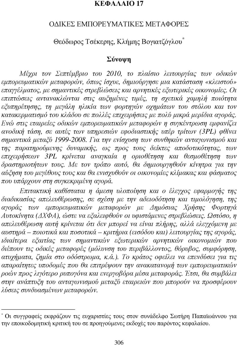 Οι επιπτώσεις αντανακλώνται στις αυξηµένες τιµές, τη σχετικά χαµηλή ποιότητα εξυπηρέτησης, τη µεγάλη ηλικία των φορτηγών οχηµάτων του στόλου και τον κατακερµατισµό του κλάδου σε πολλές επιχειρήσεις