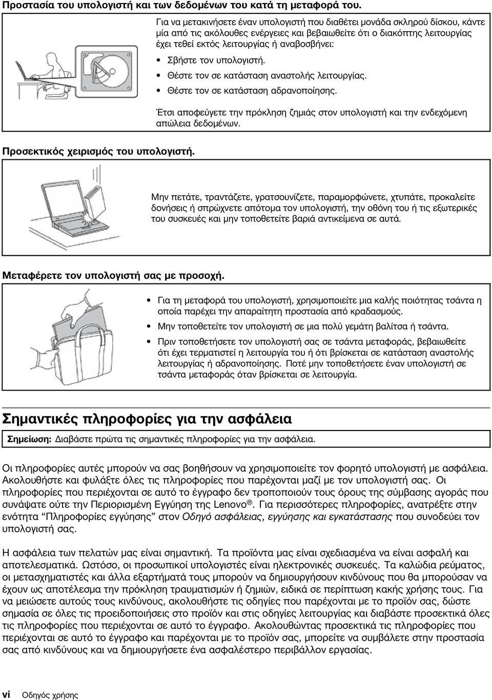 Σβήστε τον υπολογιστή. Θέστε τον σε κατάσταση αναστολής λειτουργίας. Θέστε τον σε κατάσταση αδρανοποίησης. Έτσι αποφεύγετε την πρόκληση ζημιάς στον υπολογιστή και την ενδεχόμενη απώλεια δεδομένων.