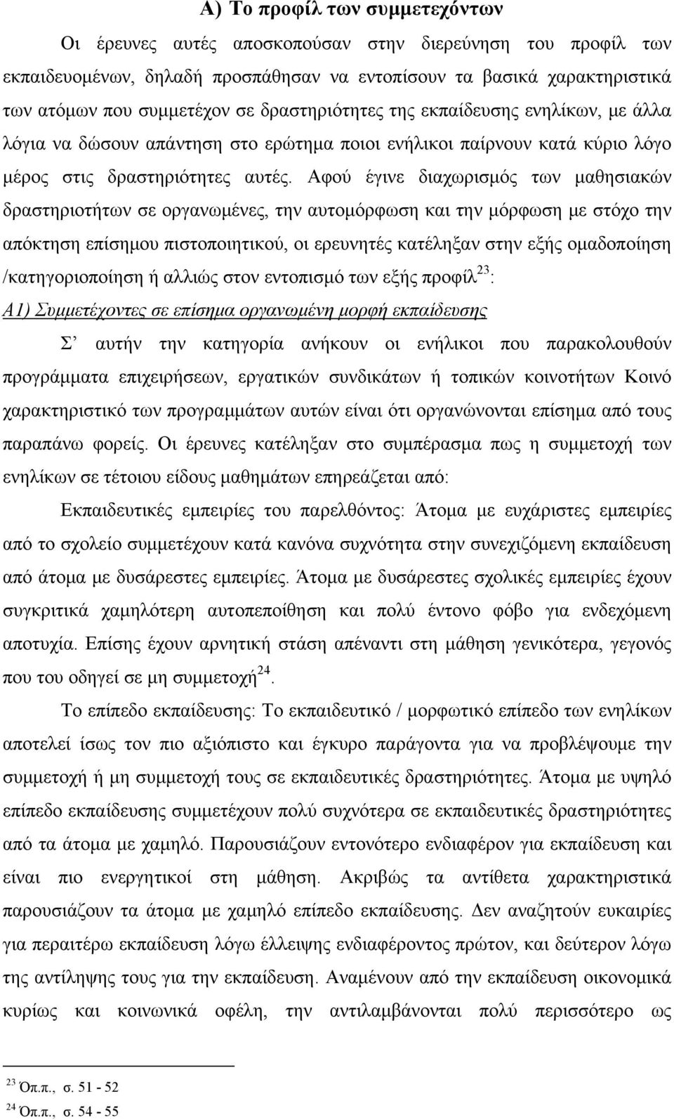 Αφού έγινε διαχωρισμός των μαθησιακών δραστηριοτήτων σε οργανωμένες, την αυτομόρφωση και την μόρφωση με στόχο την απόκτηση επίσημου πιστοποιητικού, οι ερευνητές κατέληξαν στην εξής ομαδοποίηση