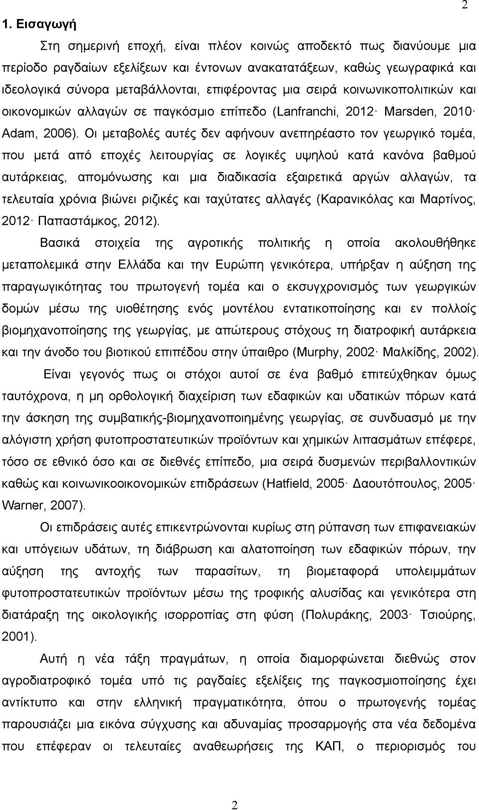 Οι μεταβολές αυτές δεν αφήνουν ανεπηρέαστο τον γεωργικό τομέα, που μετά από εποχές λειτουργίας σε λογικές υψηλού κατά κανόνα βαθμού αυτάρκειας, απομόνωσης και μια διαδικασία εξαιρετικά αργών αλλαγών,