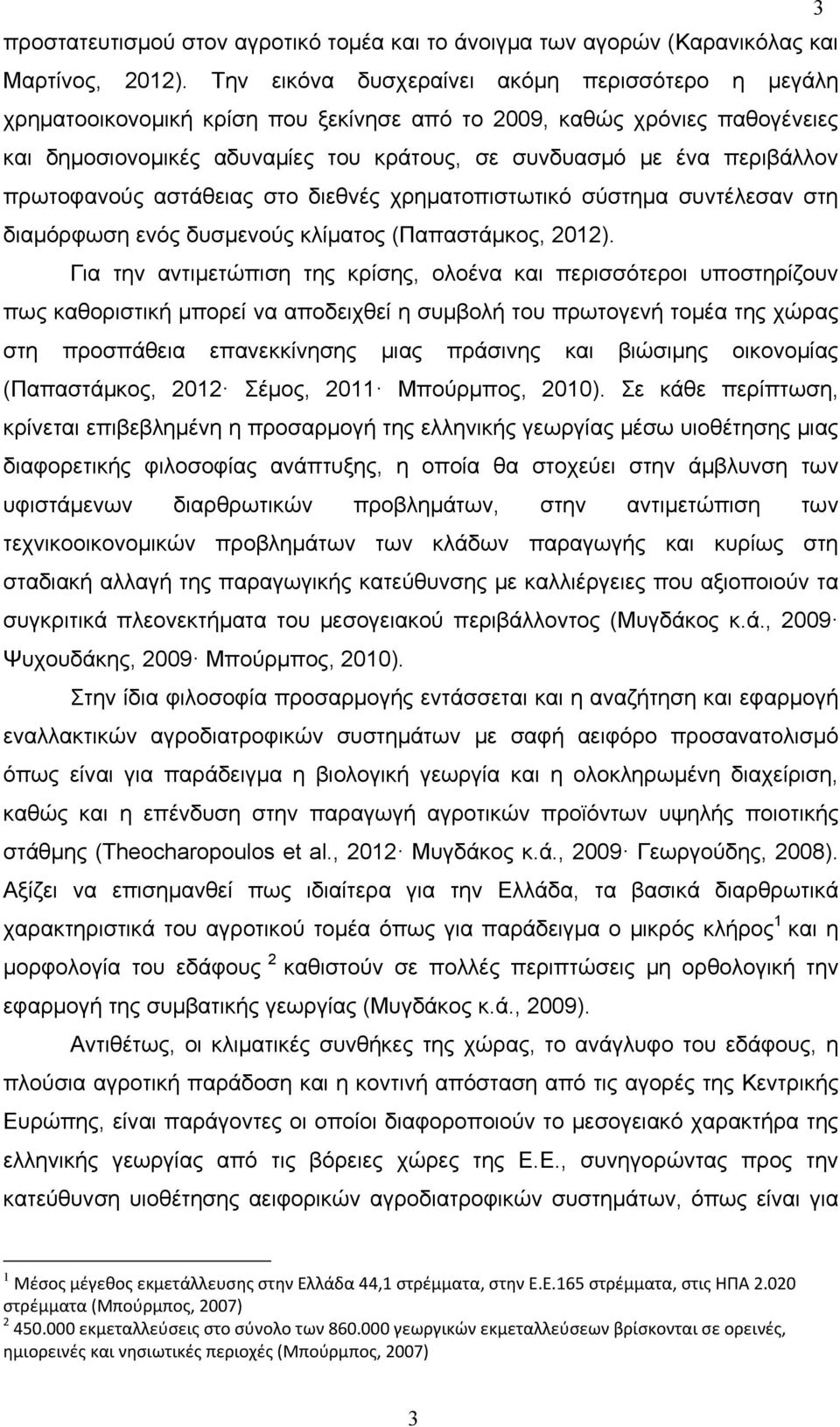 πρωτοφανούς αστάθειας στο διεθνές χρηματοπιστωτικό σύστημα συντέλεσαν στη διαμόρφωση ενός δυσμενούς κλίματος (Παπαστάμκος, 2012).