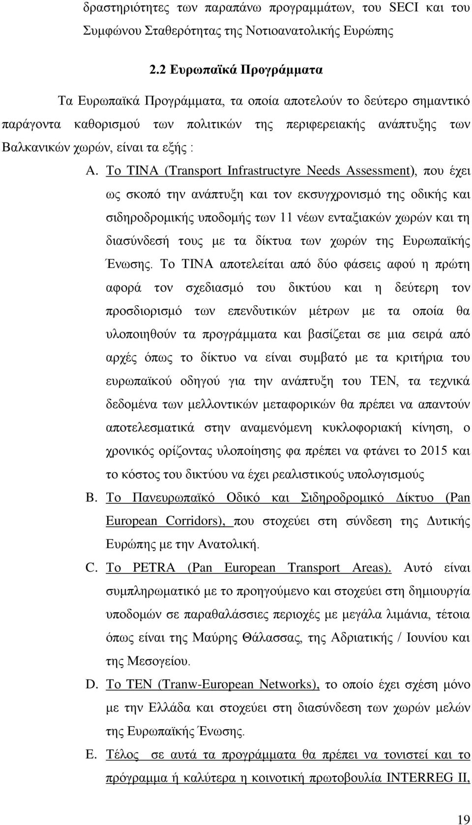 Σν TINA (Transport Infrastructyre Needs Assessment), πνπ έρεη σο ζθνπφ ηελ αλάπηπμε θαη ηνλ εθζπγρξνληζκφ ηεο νδηθήο θαη ζηδεξνδξνκηθήο ππνδνκήο ησλ 11 λέσλ εληαμηαθψλ ρσξψλ θαη ηε δηαζχλδεζή ηνπο κε