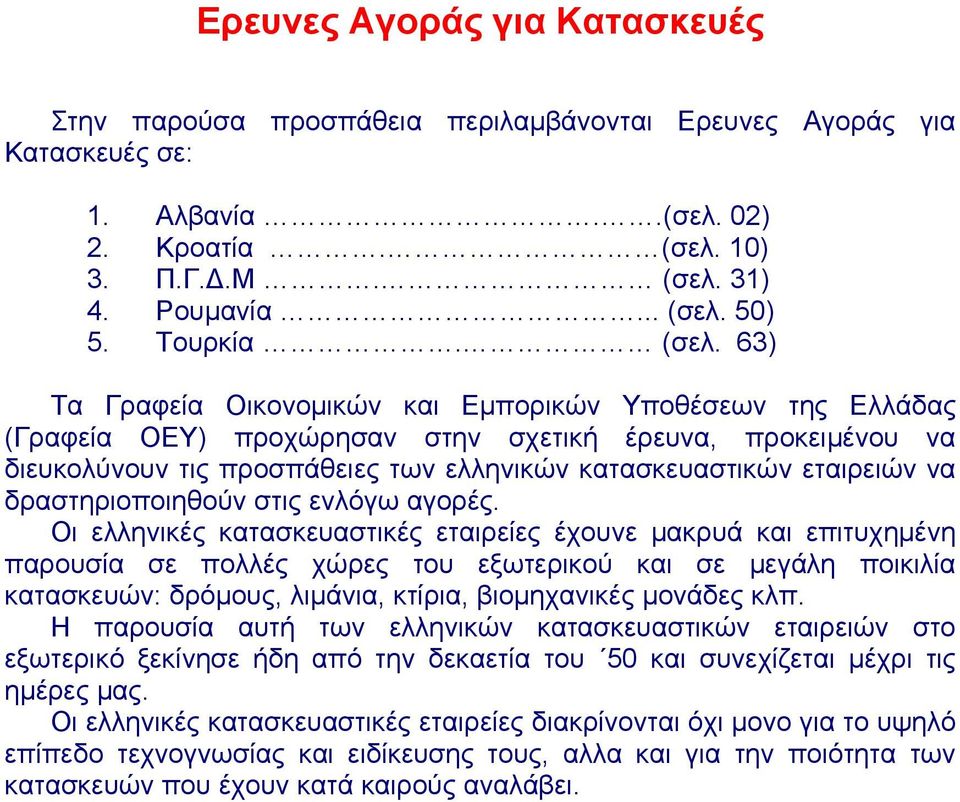 63) Τα Γραφεία Οικονομικών και Εμπορικών Υποθέσεων της Ελλάδας (Γραφεία ΟΕΥ) προχώρησαν στην σχετική έρευνα, προκειμένου να διευκολύνουν τις προσπάθειες των ελληνικών κατασκευαστικών εταιρειών να