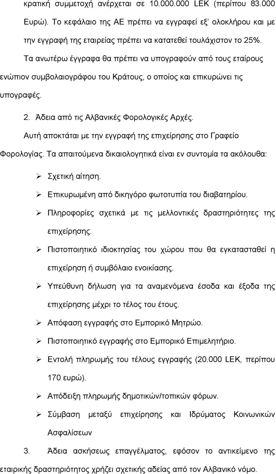 Αυτή αποκτάται µε την εγγραφή της επιχείρησης στο Γραφείο Φορολογίας. Τα απαιτούµενα δικαιολογητικά είναι εν συντοµία τα ακόλουθα: Σχετική αίτηση. Επικυρωµένη από δικηγόρο φωτοτυπία του διαβατηρίου.