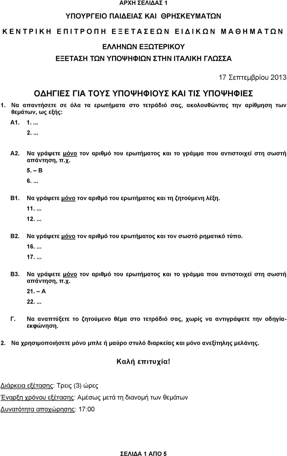 Να γράψετε μόνο τον αριθμό του ερωτήματος και το γράμμα που αντιστοιχεί στη σωστή απάντηση, π.χ. 5. B 6.... Β1. Να γράψετε μόνο τον αριθμό του ερωτήματος και τη ζητούμενη λέξη. 11.... 12.... Β2.