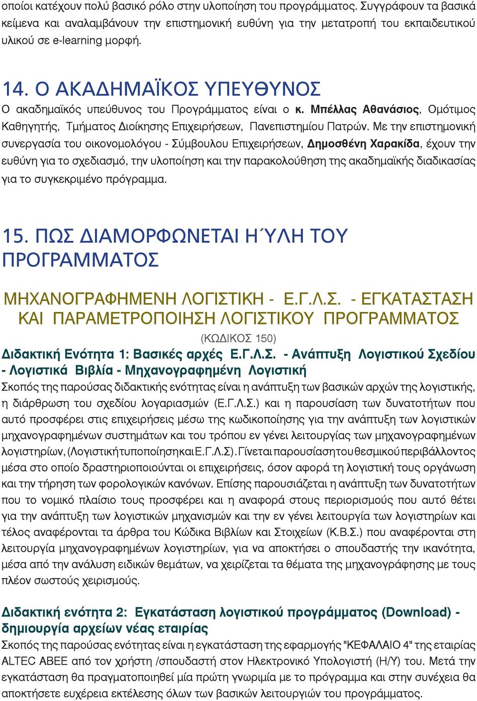 Με την επιστημονική συνεργασία του οικονομολόγου - Σύμβουλου Επιχειρήσεων, ημοσθένη Χαρακίδα, έχουν την ευθύνη για το σχεδιασμό, την υλοποίηση και την παρακολούθηση της ακαδημαϊκής διαδικασίας για το