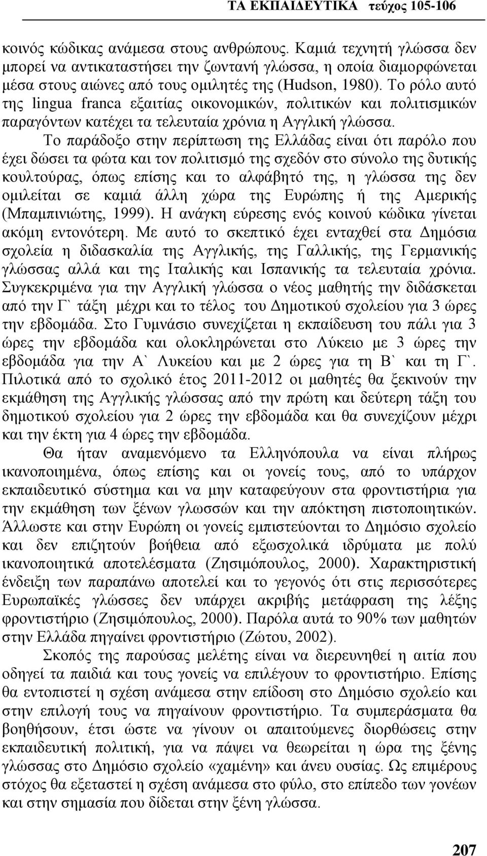 Το παράδοξο στην περίπτωση της Ελλάδας είναι ότι παρόλο που έχει δώσει τα φώτα και τον πολιτισμό της σχεδόν στο σύνολο της δυτικής κουλτούρας, όπως επίσης και το αλφάβητό της, η γλώσσα της δεν