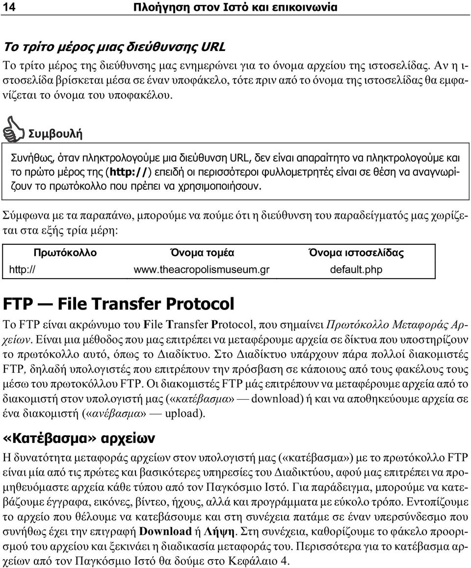 Συνήθως, όταν πληκτρολογούμε μια διεύθυνση URL, δεν είναι απαραίτητο να πληκτρολογούμε και το πρώτο μέρος της (http://) επειδή οι περισσότεροι φυλλομετρητές είναι σε θέση να αναγνωρίζουν το