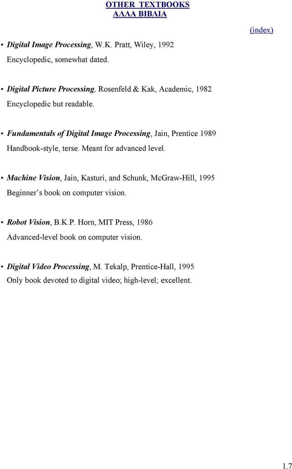 Fundamentals of Digital Image Processing, Jain, Prentice 1989 Handbook-style, terse. Meant for advanced level.