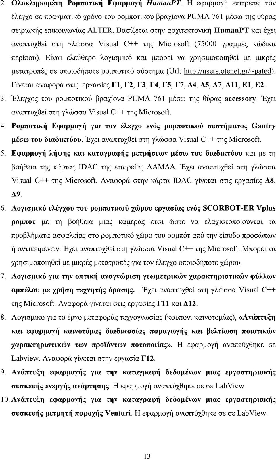 Είναι ελεύθερο λογισμικό και μπορεί να χρησιμοποιηθεί με μικρές μετατροπές σε οποιοδήποτε ρομποτικό σύστημα (Url: http://users.otenet.gr/~pated).