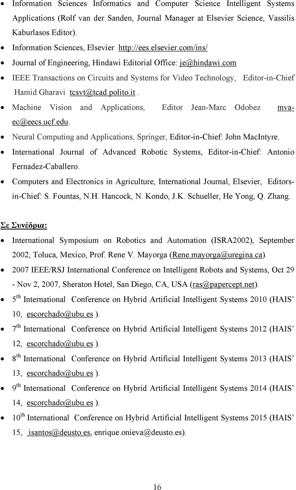 com IEEE Transactions on Circuits and Systems for Video Technology, Editor-in-Chief Hamid Gharavi tcsvt@tcad.polito.it. Machine Vision and Applications, Editor Jean-Marc Odobez mvaec@eecs.ucf.edu.