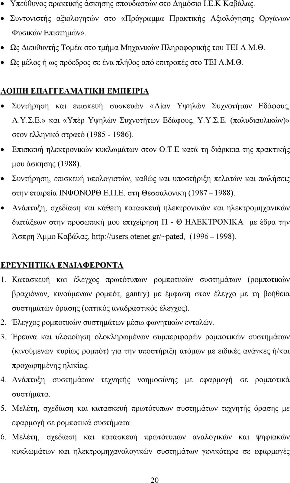 Υ.Σ.Ε.» και «Υπέρ Υψηλών Συχνοτήτων Εδάφους, Υ.Υ.Σ.Ε. (πολυδιαυλικών)» στον ελληνικό στρατό (1985-1986). Επισκευή ηλεκτρονικών κυκλωμάτων στον Ο.Τ.Ε κατά τη διάρκεια της πρακτικής μου άσκησης (1988).