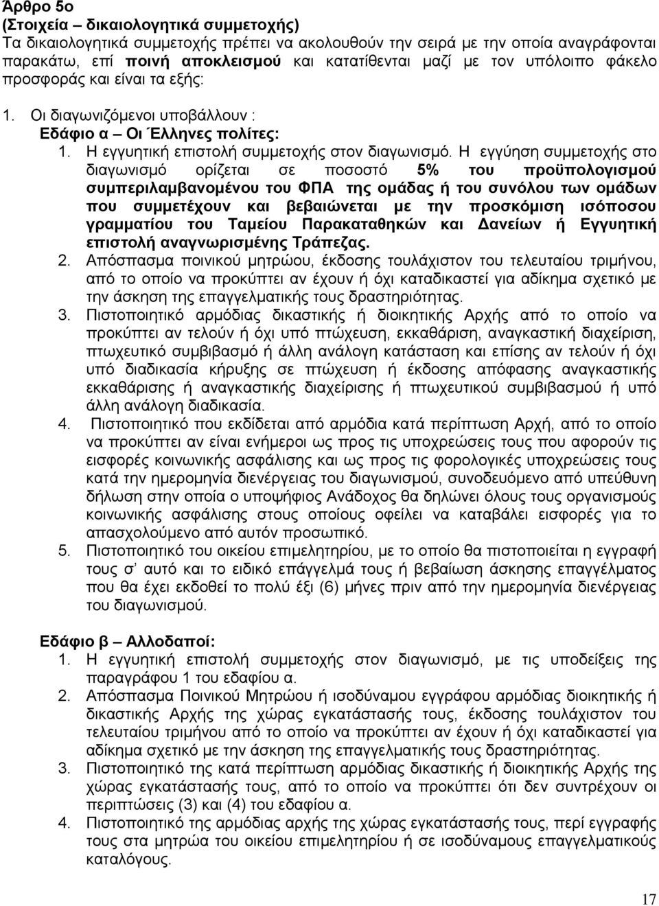 Η εγγύηση συμμετοχής στο διαγωνισμό ορίζεται σε ποσοστό 5% του προϋπολογισμού συμπεριλαμβανομένου του ΦΠΑ της ομάδας ή του συνόλου των ομάδων που συμμετέχουν και βεβαιώνεται με την προσκόμιση