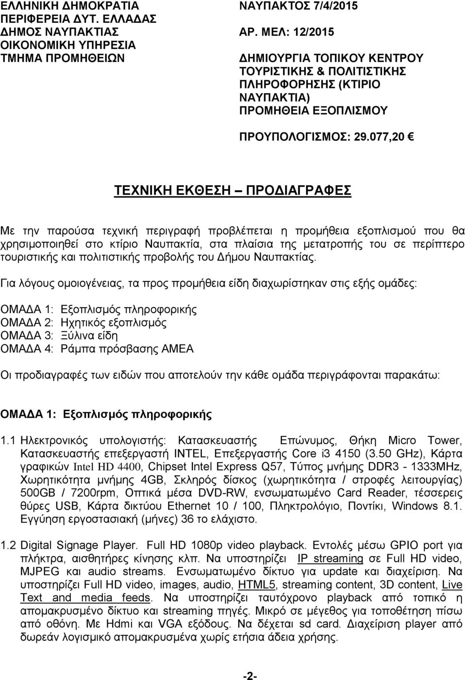 077,20 ΤΕΧΝΙΚΗ ΕΚΘΕΣΗ ΠΡΟΔΙΑΓΡΑΦΕΣ Με την παρούσα τεχνική περιγραφή προβλέπεται η προμήθεια εξοπλισμού που θα χρησιμοποιηθεί στο κτίριο Ναυπακτία, στα πλαίσια της μετατροπής του σε περίπτερο