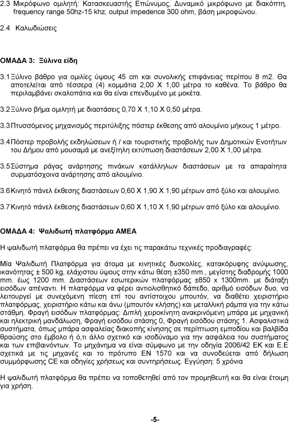 Το βάθρο θα περιλαμβάνει σκαλοπάτια και θα είναι επενδυμένο με μοκέτα. 3.2 Ξύλινο βήμα ομιλητή με διαστάσεις 0,70 Χ 1,10 Χ 0,50 μέτρα. 3.3 Πτυσσόμενος μηχανισμός περιτύλιξης πόστερ έκθεσης από αλουμίνιο μήκους 1 μέτρο.