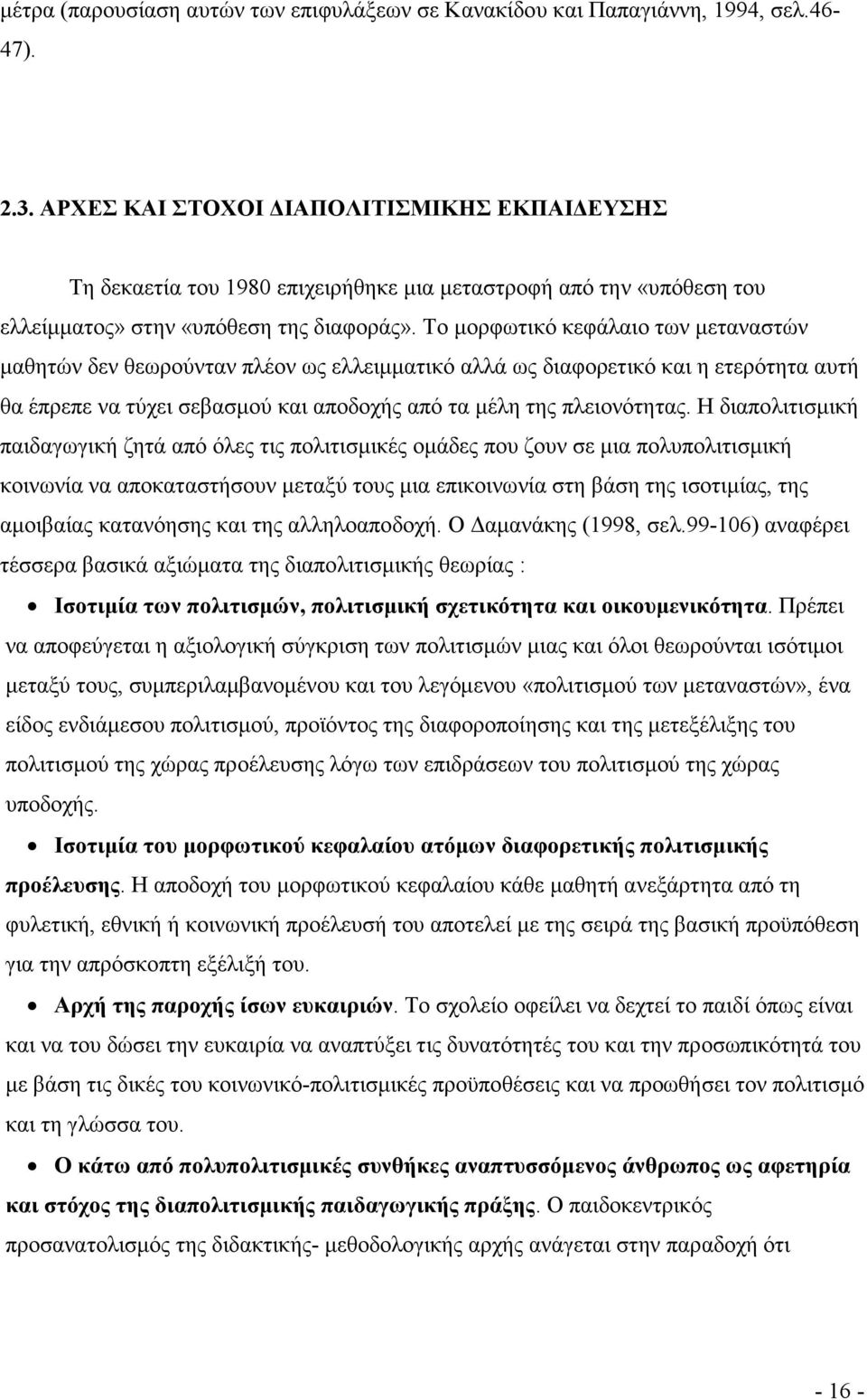 Το µορφωτικό κεφάλαιο των µεταναστών µαθητών δεν θεωρούνταν πλέον ως ελλειµµατικό αλλά ως διαφορετικό και η ετερότητα αυτή θα έπρεπε να τύχει σεβασµού και αποδοχής από τα µέλη της πλειονότητας.