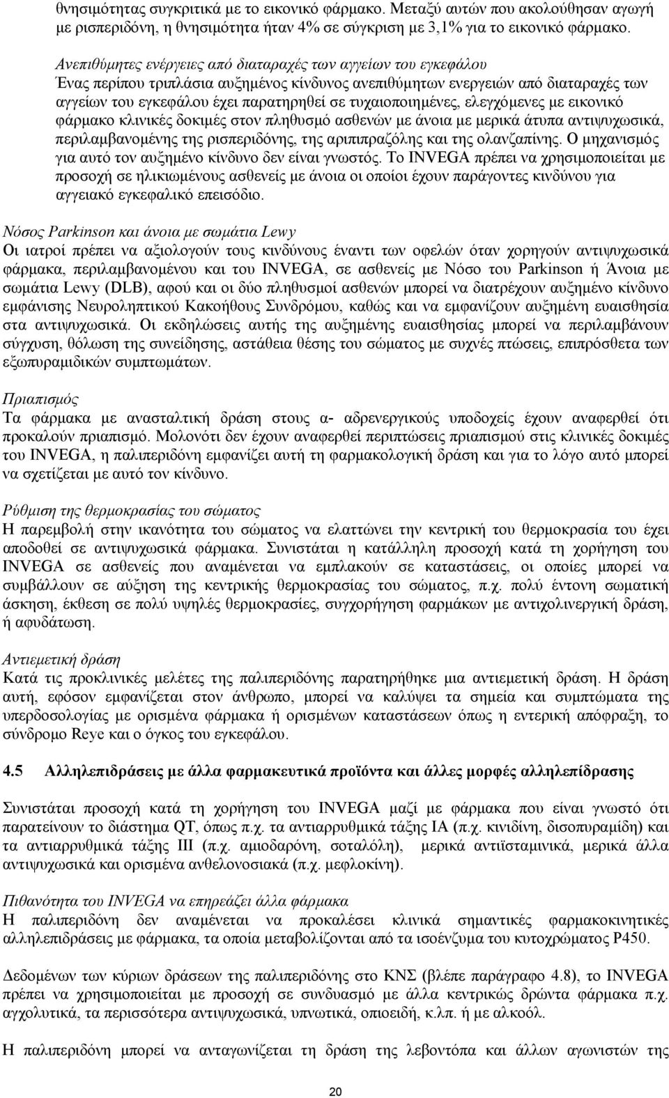 τυχαιοποιηµένες, ελεγχόµενες µε εικονικό φάρµακο κλινικές δοκιµές στον πληθυσµό ασθενών µε άνοια µε µερικά άτυπα αντιψυχωσικά, περιλαµβανοµένης της ρισπεριδόνης, της αριπιπραζόλης και της ολανζαπίνης.