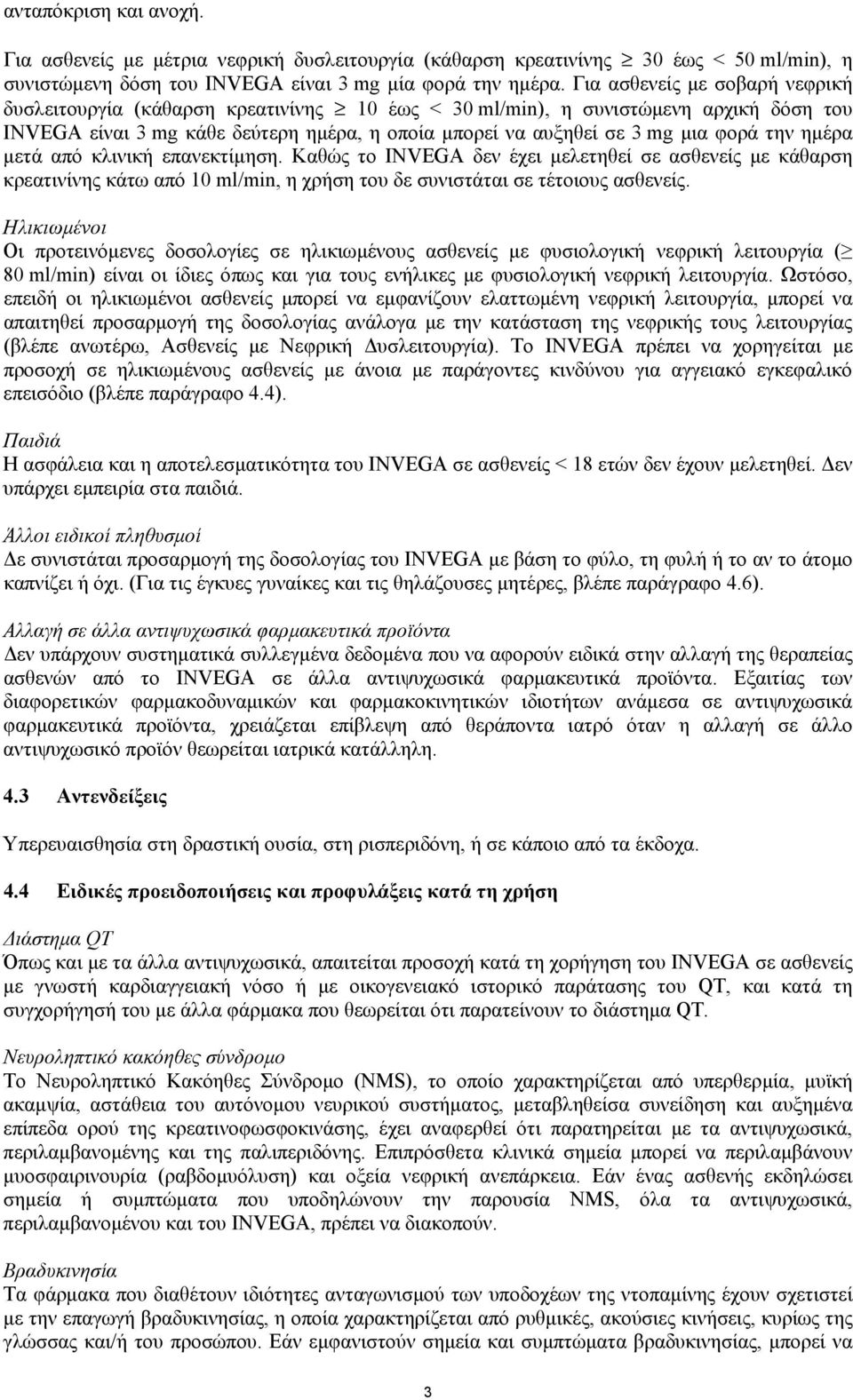 την ηµέρα µετά από κλινική επανεκτίµηση. Καθώς το INVEGA δεν έχει µελετηθεί σε ασθενείς µε κάθαρση κρεατινίνης κάτω από 10 ml/min, η χρήση του δε συνιστάται σε τέτοιους ασθενείς.