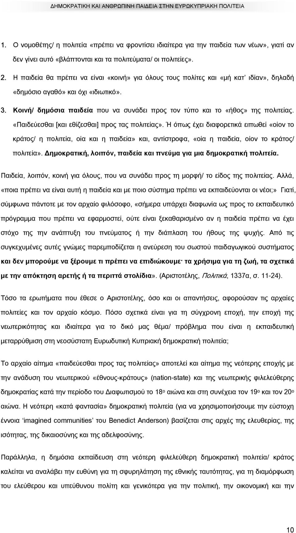 Κοινή/ δηµόσια παιδεία που να συνάδει προς τον τύπο και το «ήθος» της πολιτείας. «Παιδεύεσθαι [και εθίζεσθαι] προς τας πολιτείας».