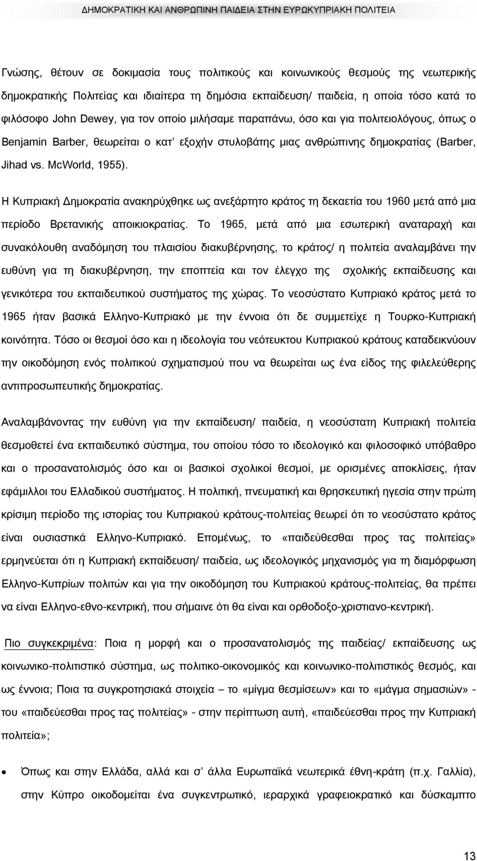 Η Κυπριακή Δημοκρατία ανακηρύχθηκε ως ανεξάρτητο κράτος τη δεκαετία του 1960 μετά από μια περίοδο Βρετανικής αποικιοκρατίας.