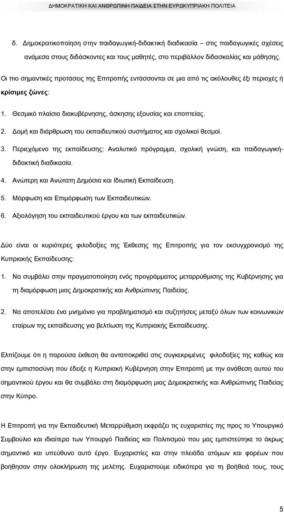 Δομή και διάρθρωση του εκπαιδευτικού συστήματος και σχολικοί θεσμοί. 3. Περιεχόμενο της εκπαίδευσης: Αναλυτικό πρόγραμμα, σχολική γνώση, και παιδαγωγικήδιδακτική διαδικασία. 4.