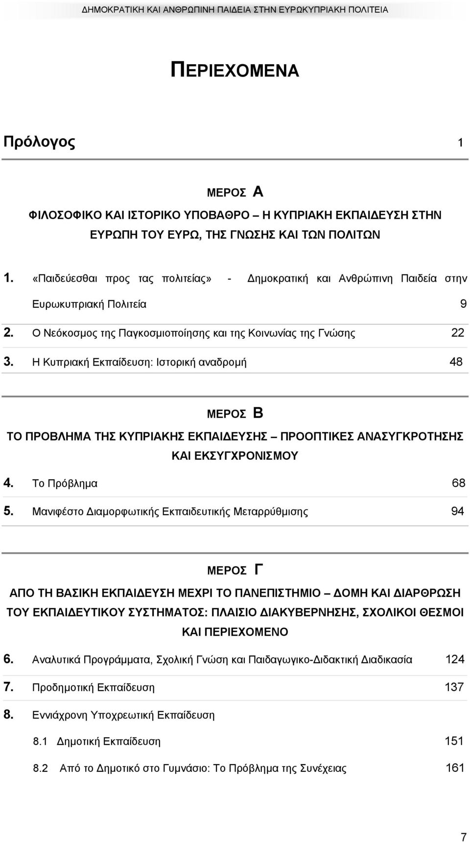 Η Κυπριακή Εκπαίδευση: Ιστορική αναδροµή 48 ΜΕΡΟΣ Β ΤΟ ΠΡΟΒΛΗΜΑ ΤΗΣ ΚΥΠΡΙΑΚΗΣ ΕΚΠΑΙ ΕΥΣΗΣ ΠΡΟΟΠΤΙΚΕΣ ΑΝΑΣΥΓΚΡΟΤΗΣΗΣ ΚΑΙ ΕΚΣΥΓΧΡΟΝΙΣΜΟΥ 4. Το Πρόβληµα 68 5.