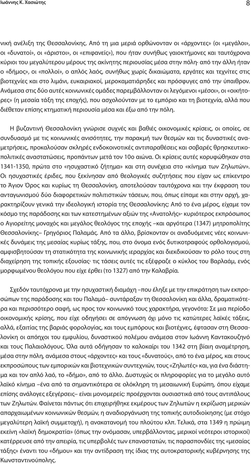 περιουσίας μέσα στην πόλη από την άλλη ήταν ο «δήμος», οι «πολλοί», ο απλός λαός, συνήθως χωρίς δικαιώματα, εργάτες και τεχνίτες στις βιοτεχνίες και στο λιμάνι, ευκαιριακοί, μεροκαματιάρηδες και