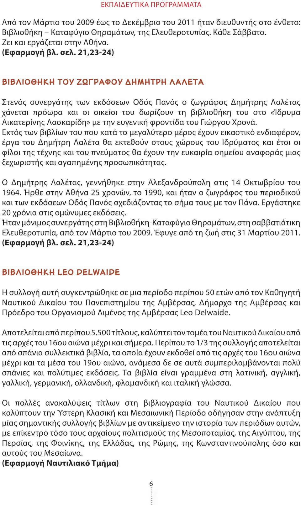 21,23-24) ΒΙΒΛΙΟΘΗΚΗ ΤΟΥ ΖΩΓΡΑΦΟΥ ΔΗΜΗΤΡΗ ΛΑΛΕΤΑ Στενός συνεργάτης των εκδόσεων Οδός Πανός ο ζωγράφος Δημήτρης Λαλέτας χάνεται πρόωρα και οι οικείοι του δωρίζουν τη βιβλιοθήκη του στο «Ίδρυμα