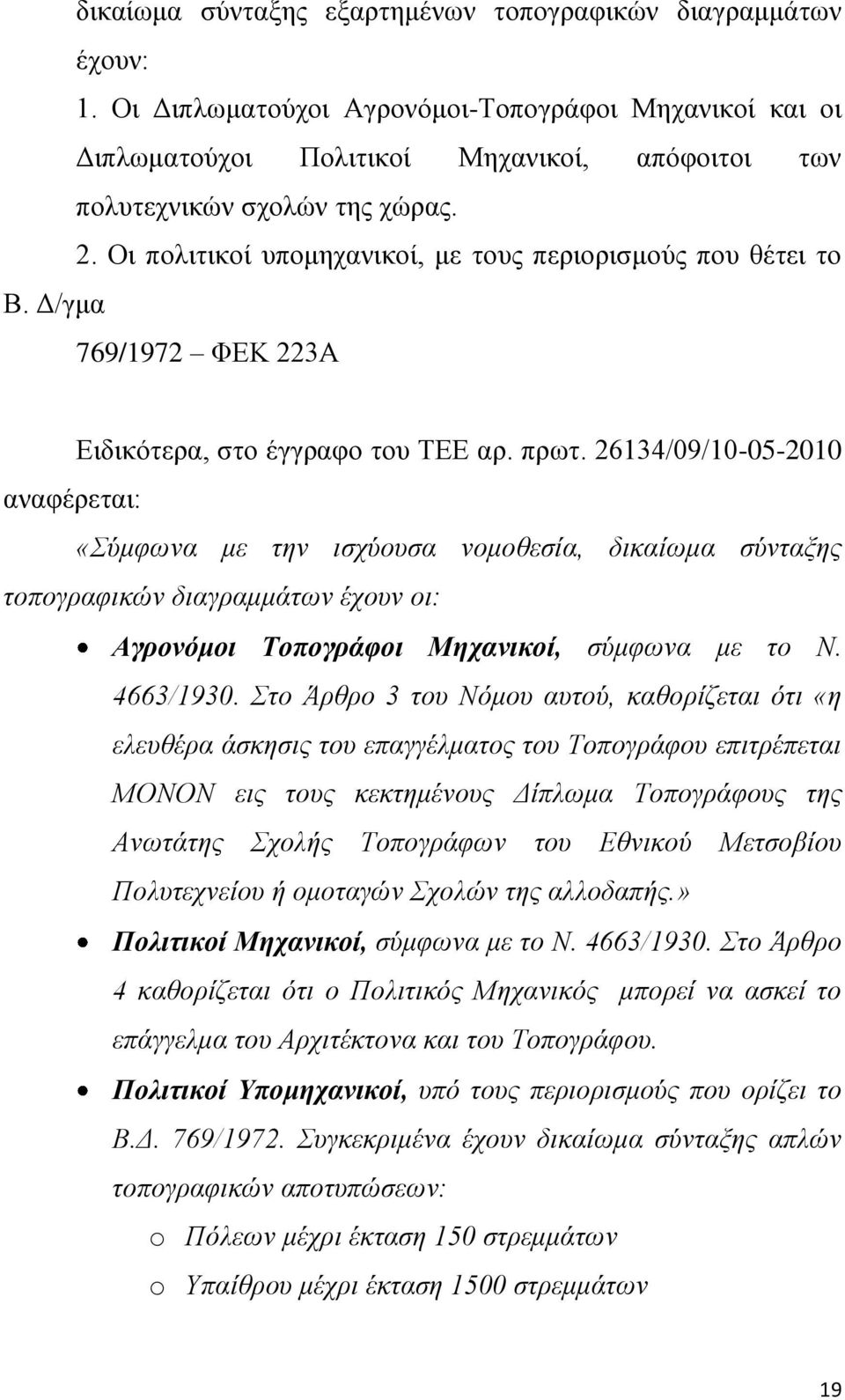 26134/09/10-05-2010 αλαθέξεηαη: «Σύκθσλα κε ηελ ηζρύνπζα λνκνζεζία, δηθαίσκα ζύληαμεο ηνπνγξαθηθώλ δηαγξακκάησλ έρνπλ νη: Αγρονόμοι Τοπογράθοι Μητανικοί, ζύκθσλα κε ην Ν. 4663/1930.