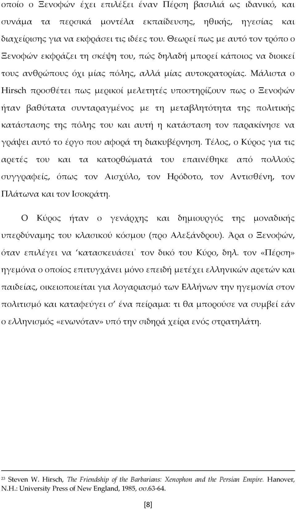 Μάλιστα ο Hirsch προσθέτει πως μερικοί μελετητές υποστηρίζουν πως ο Ξενοφών ήταν βαθύτατα συνταραγμένος με τη μεταβλητότητα της πολιτικής κατάστασης της πόλης του και αυτή η κατάσταση τον παρακίνησε