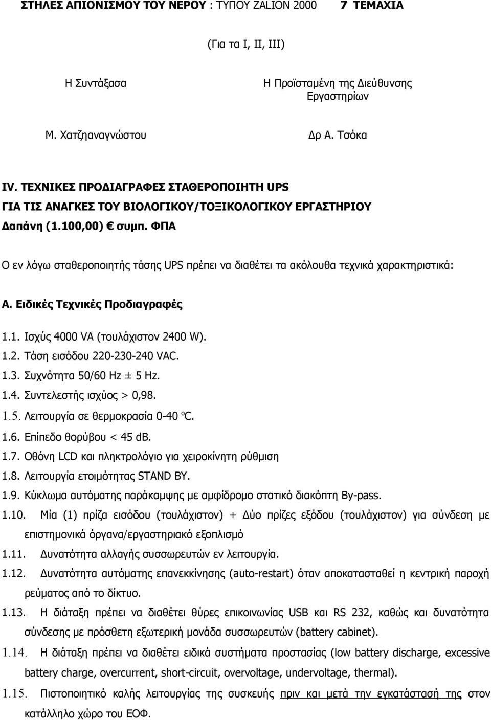 ΦΠΑ Ο εν λόγω σταθεροποιητής τάσης UPS πρέπει να διαθέτει τα ακόλουθα τεχνικά χαρακτηριστικά: Α. Ειδικές Τεχνικές Προδιαγραφές 1.1. Ισχύς 4000 VA (τουλάχιστον 2400 W). 1.2. Τάση εισόδου 220-230-240 VAC.