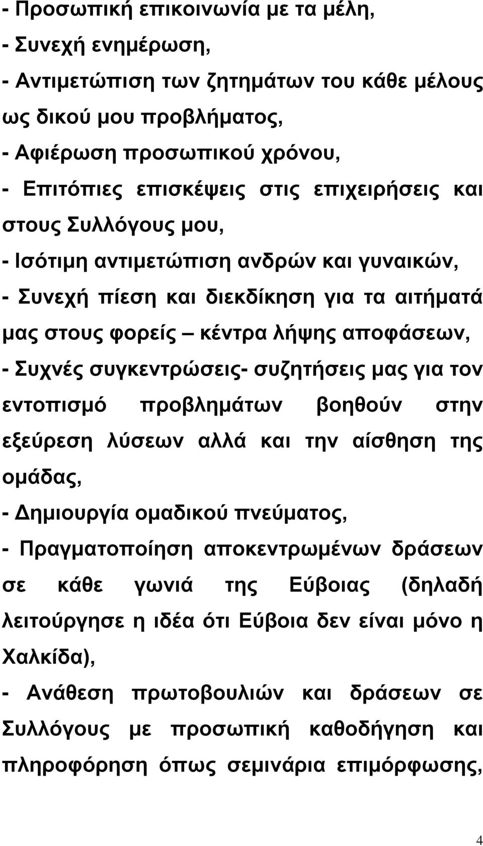 συγκεντρώσεις- συζητήσεις μας για τον εντοπισμό προβλημάτων βοηθούν στην εξεύρεση λύσεων αλλά και την αίσθηση της ομάδας, - Δημιουργία ομαδικού πνεύματος, - Πραγματοποίηση αποκεντρωμένων