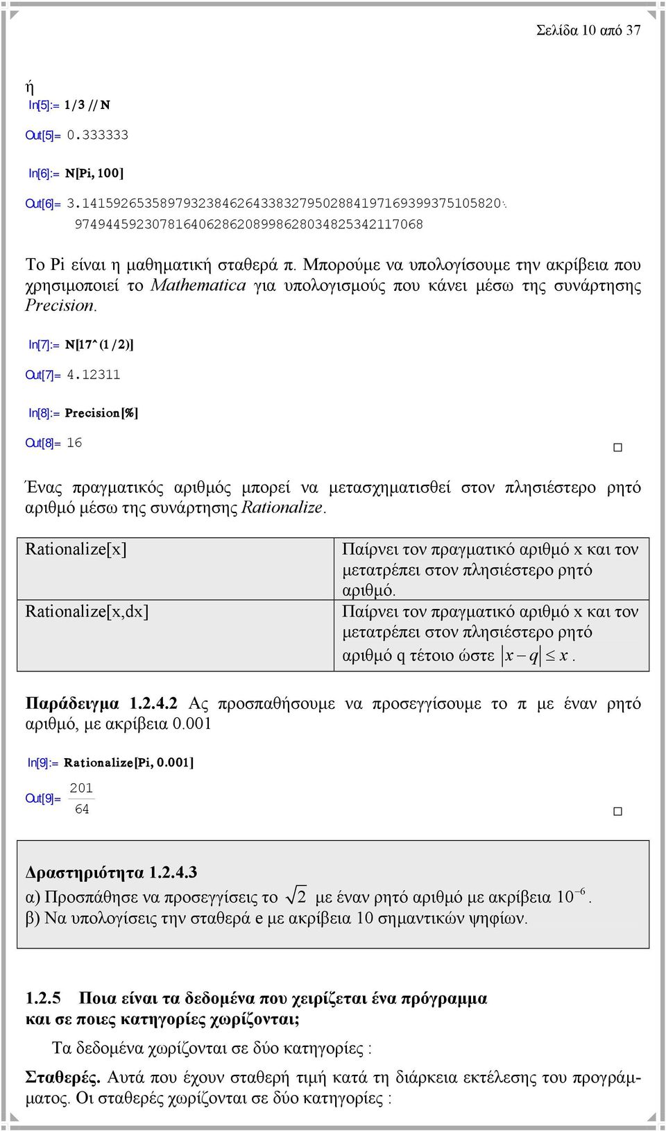 Μπορούµε να υπολογίσουµε την ακρίβεια που χρησιµοποιεί το Mathematica για υπολογισµούς που κάνει µέσω της συνάρτησης Precision. In[7]:= N@17^H1 ê2ld Out[7]= 4.