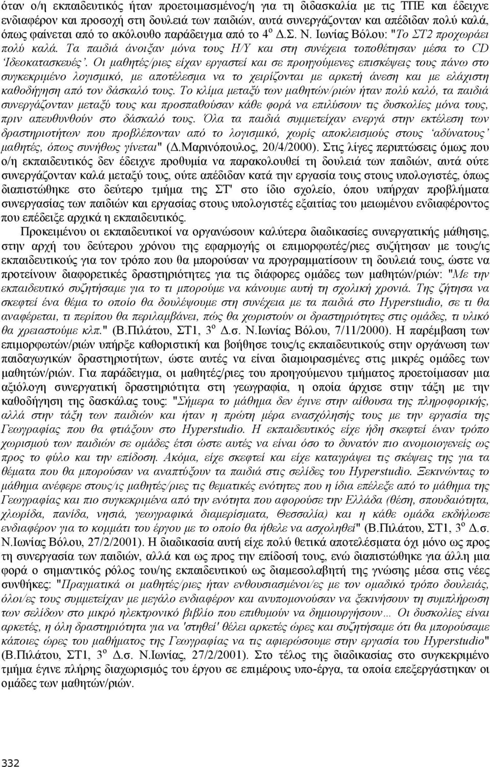 Οι μαθητές/ριες είχαν εργαστεί και σε προηγούμενες επισκέψεις τους πάνω στο συγκεκριμένο λογισμικό, με αποτέλεσμα να το χειρίζονται με αρκετή άνεση και με ελάχιστη καθοδήγηση από τον δάσκαλό τους.