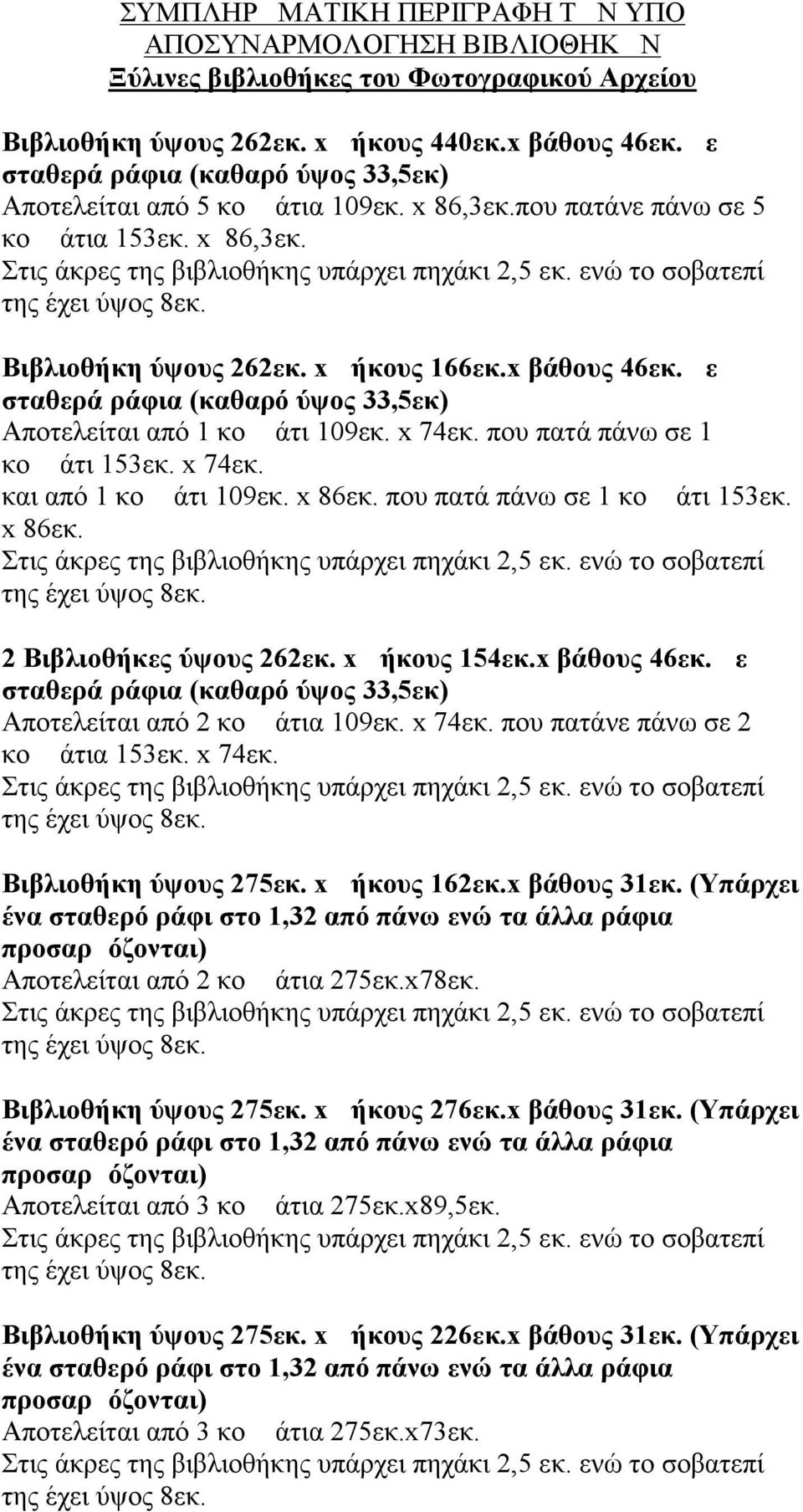 με σταθερά ράφια (καθαρό ύψος 33,5εκ) Αποτελείται από 1 κομμάτι 109εκ. x 74εκ. που πατά πάνω σε 1 κομμάτι 153εκ. x 74εκ. και από 1 κομμάτι 109εκ. x 86εκ. που πατά πάνω σε 1 κομμάτι 153εκ. x 86εκ. 2 Βιβλιοθήκες ύψους 262εκ.