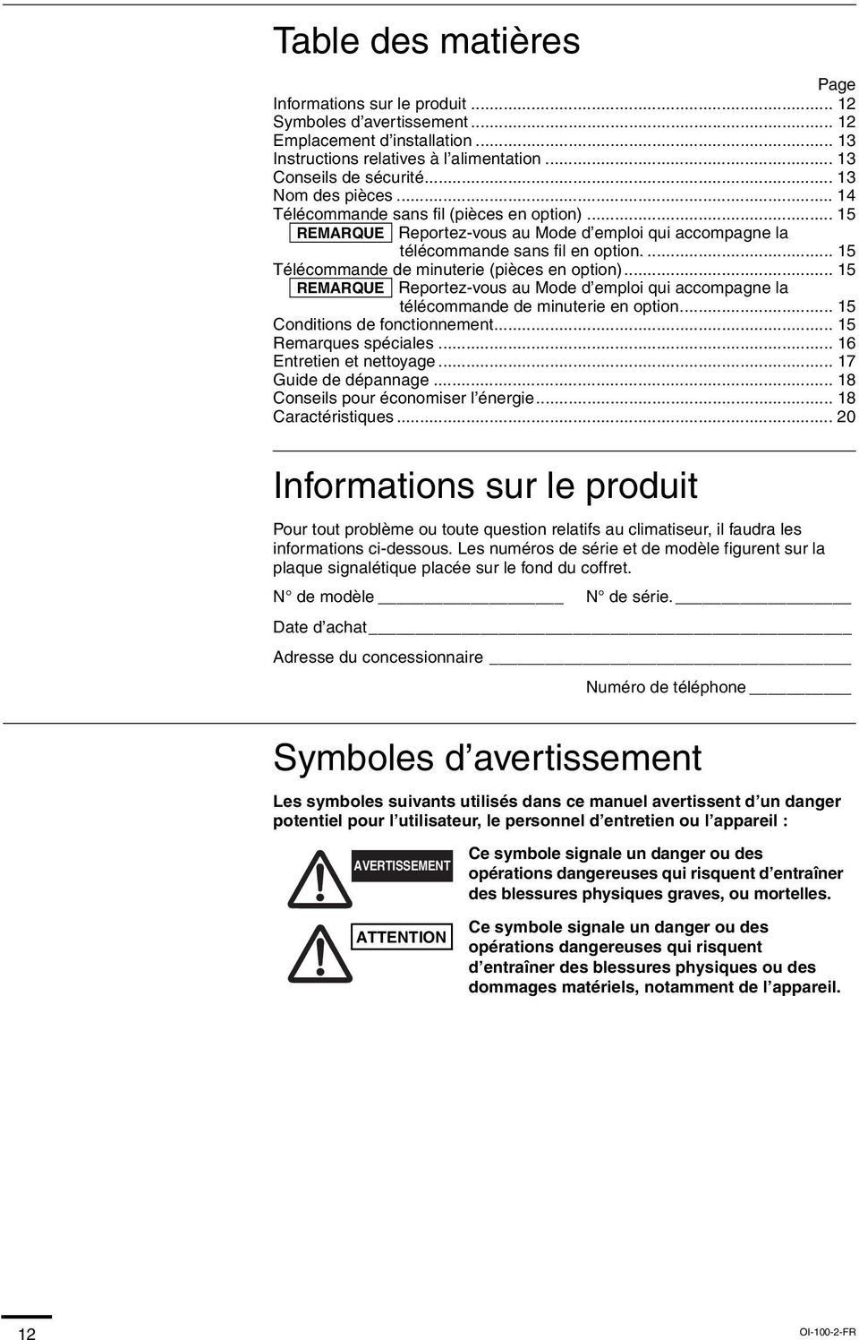 ... 15 Télécommande de minuterie (pièces en option)... 15 REMARQUE Reportez-vous au Mode d emploi qui accompagne la télécommande de minuterie en option... 15 Conditions de fonctionnement.