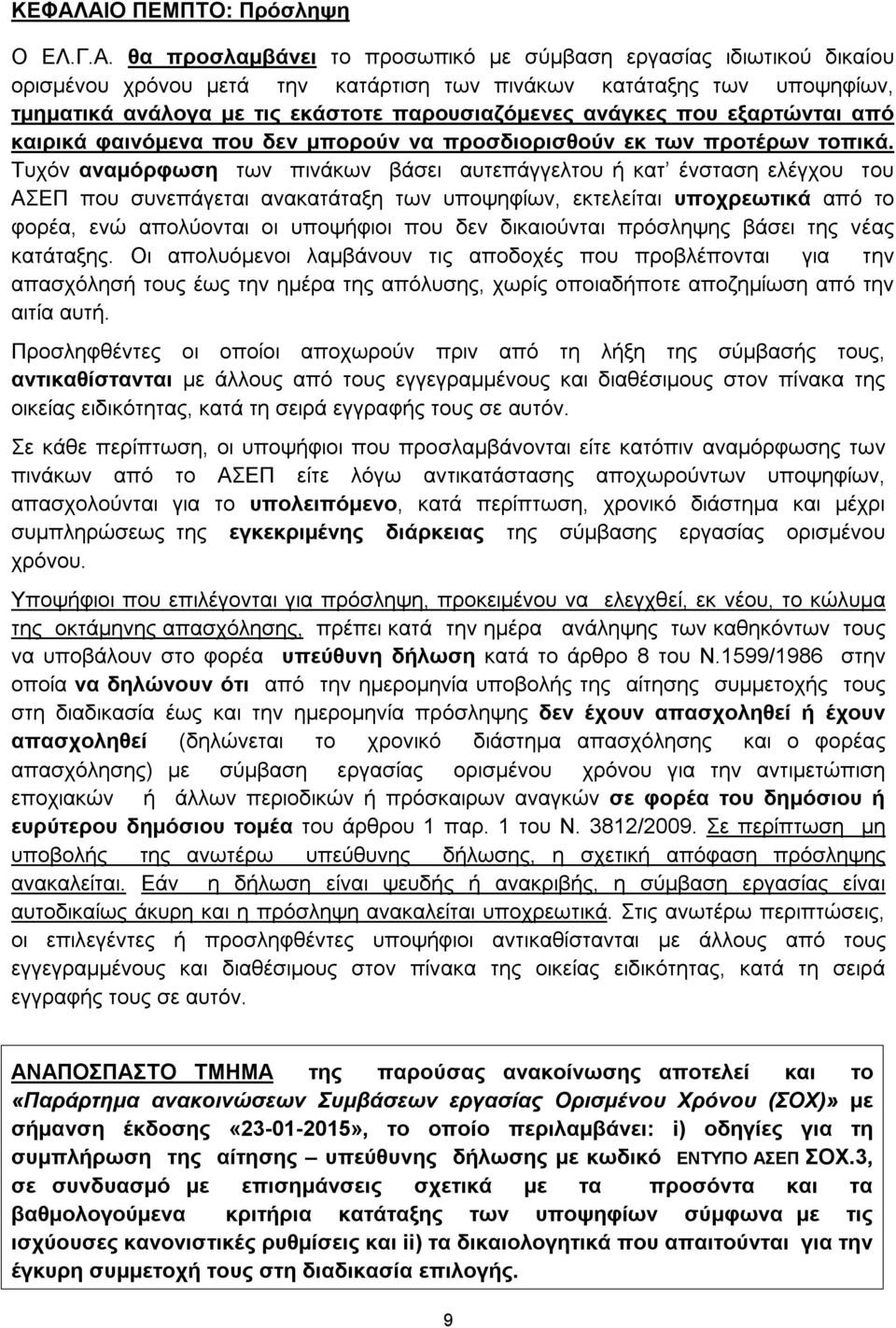 Τυχόν αναμόρφωση των πινάκων βάσει αυτεπάγγελτου ή κατ ένσταση ελέγχου του ΑΣΕΠ που συνεπάγεται ανακατάταξη των υποψηφίων, εκτελείται υποχρεωτικά από το φορέα, ενώ απολύονται οι υποψήφιοι που δεν