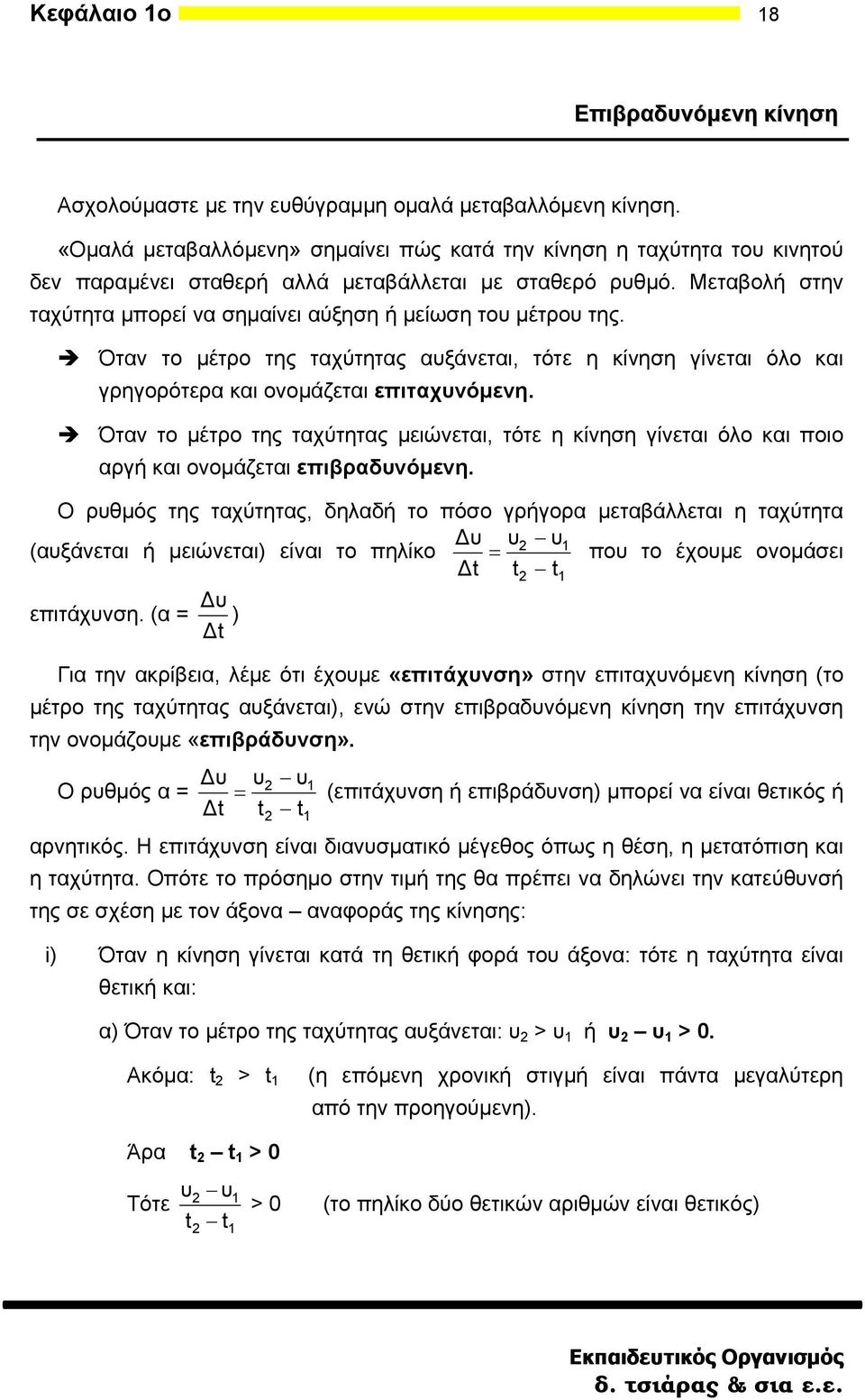 Μεταβολή στην ταχύτητα μπορεί να σημαίνει αύξηση ή μείωση του μέτρου της. Όταν το μέτρο της ταχύτητας αυξάνεται, τότε η κίνηση γίνεται όλο και γρηγορότερα και ονομάζεται επιταχυνόμενη.