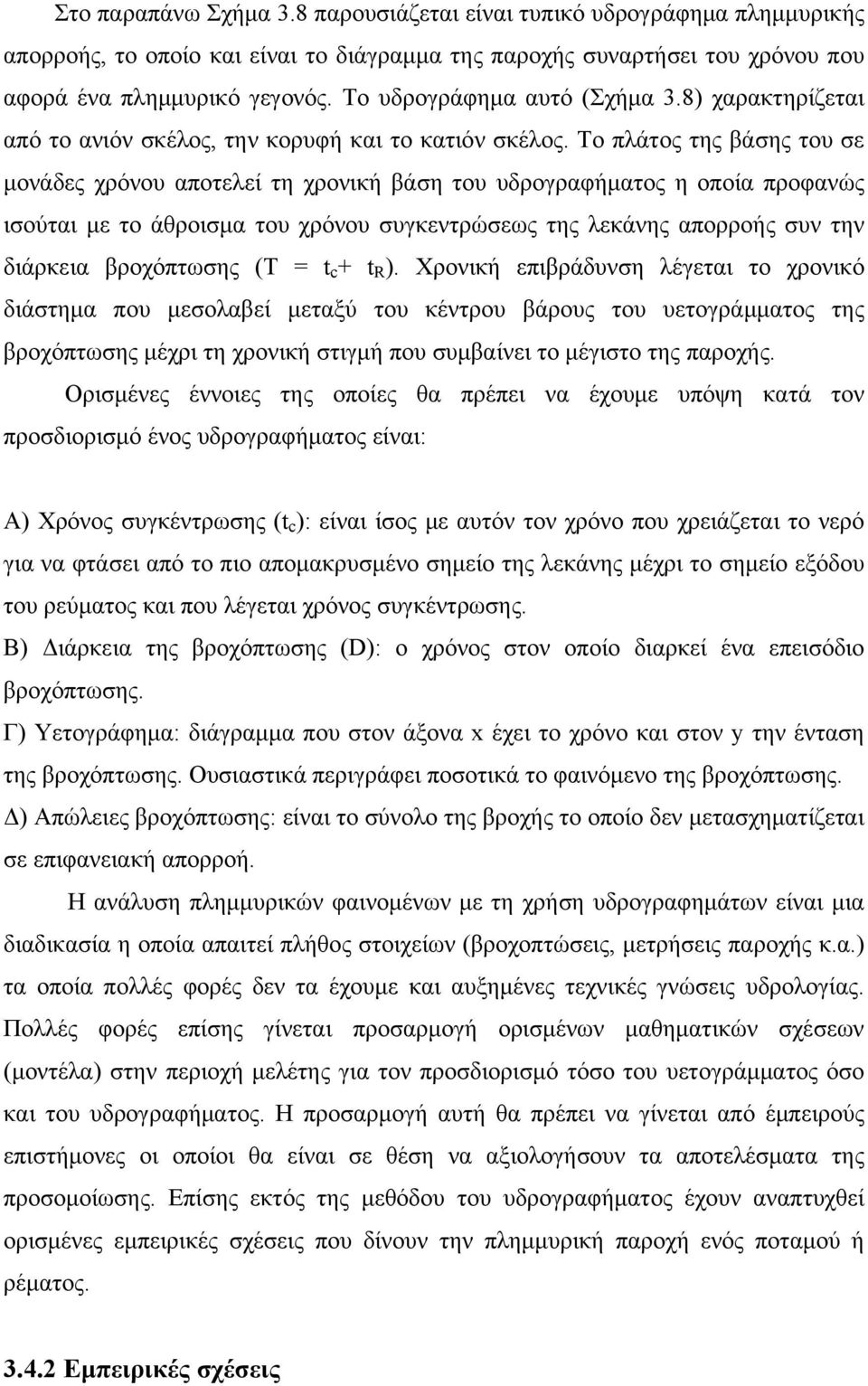 Το πλάτος της βάσης του σε μονάδες χρόνου αποτελεί τη χρονική βάση του υδρογραφήματος η οποία προφανώς ισούται με το άθροισμα του χρόνου συγκεντρώσεως της λεκάνης απορροής συν την διάρκεια