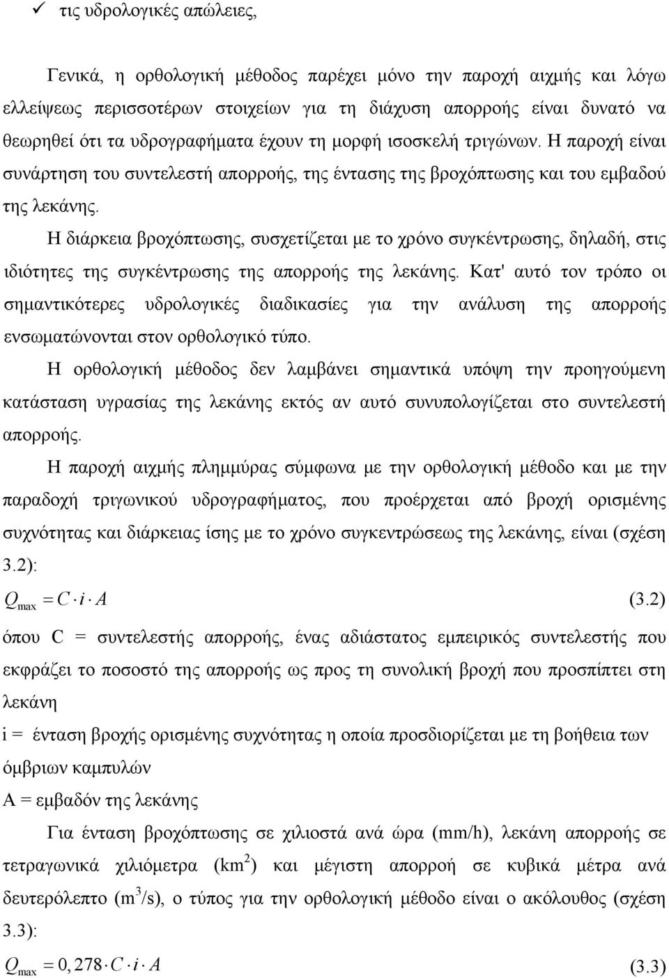 Η διάρκεια βροχόπτωσης, συσχετίζεται με το χρόνο συγκέντρωσης, δηλαδή, στις ιδιότητες της συγκέντρωσης της απορροής της λεκάνης.