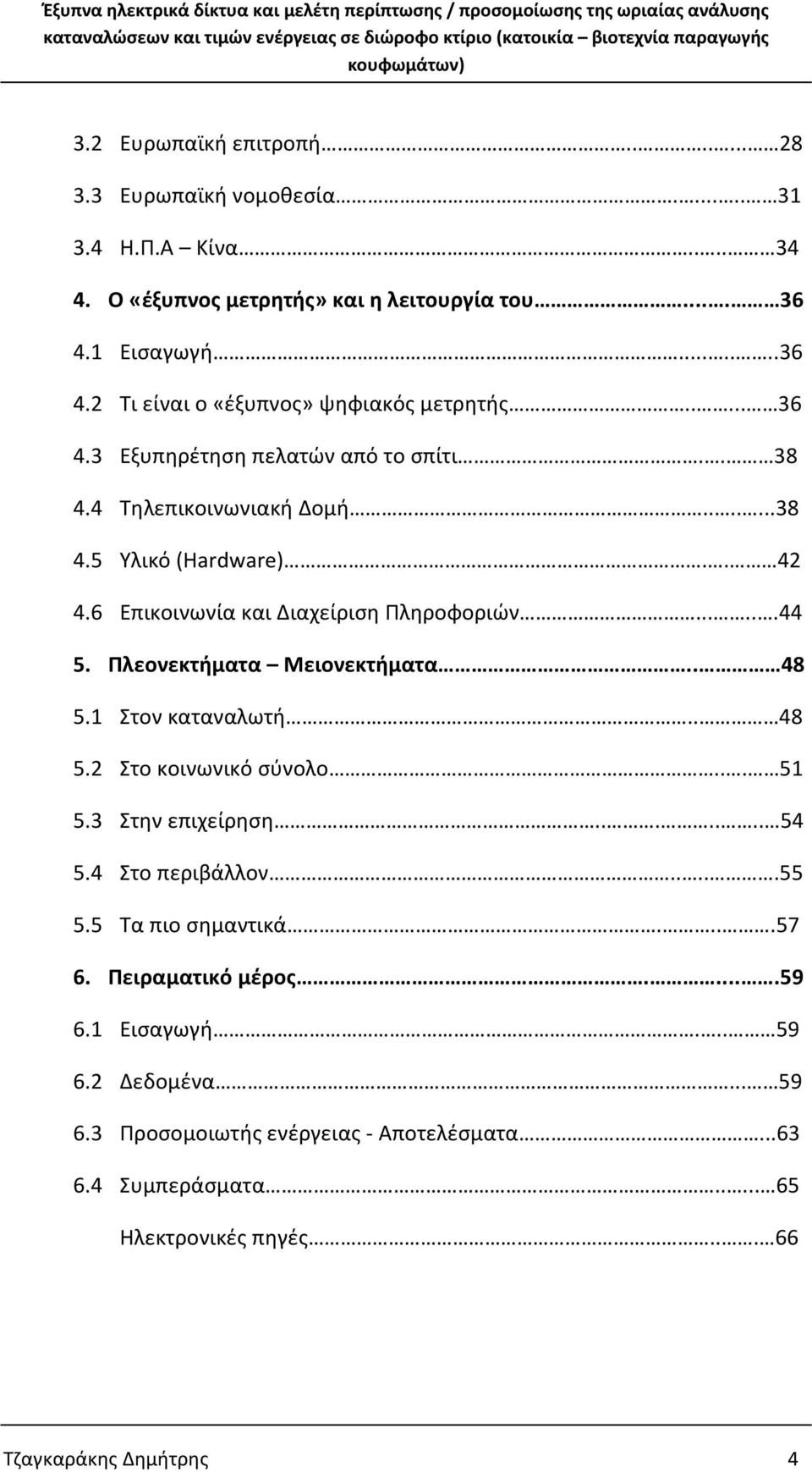 6 Επικοινωνία και Διαχείριση Πληροφοριών......44 5. Πλεονεκτήματα Μειονεκτήματα.. 48 5.1 Στον καταναλωτή.. 48 5.2 Στο κοινωνικό σύνολο... 51 5.3 Στην επιχείρηση....... 54 5.