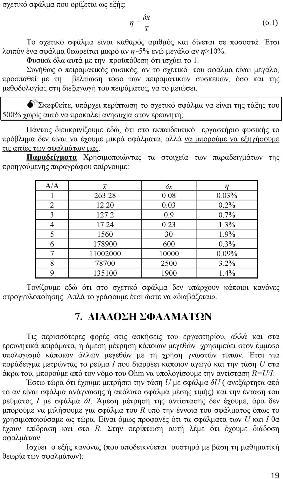 Συνήθως ο πειραματικός φυσικός, αν το σχετικό του σφάλμα είναι μεγάλο, προσπαθεί με τη βελτίωση τόσο των πειραματικών συσκευών, όσο και της μεθοδολογίας στη διεξαγωγή του πειράματος, να το μειώσει.