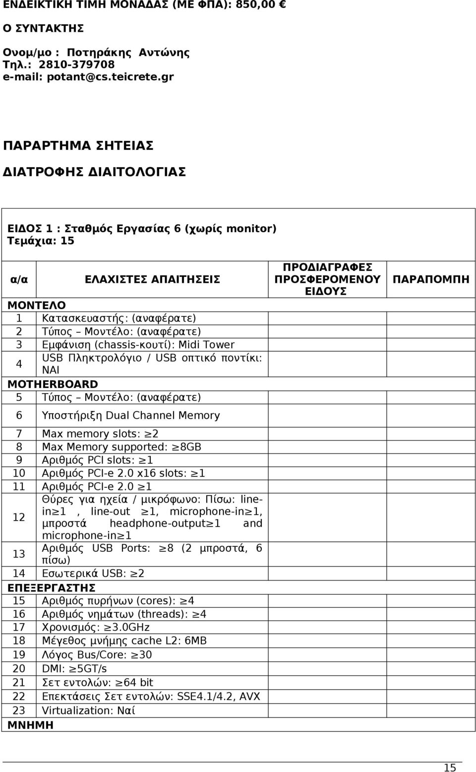 Μidi Τower USB Πληκτρολόγιο / USB οπτικό ποντίκι: 4 ΝΑΙ MOTHERBOARD 5 Τύπος Μοντέλο: (αναφέρατε) 6 Υποστήριξη Dual Channel Memory 7 Μax memory slots: 2 8 Max Memory supported: 8GB 9 Αριθμός PCI