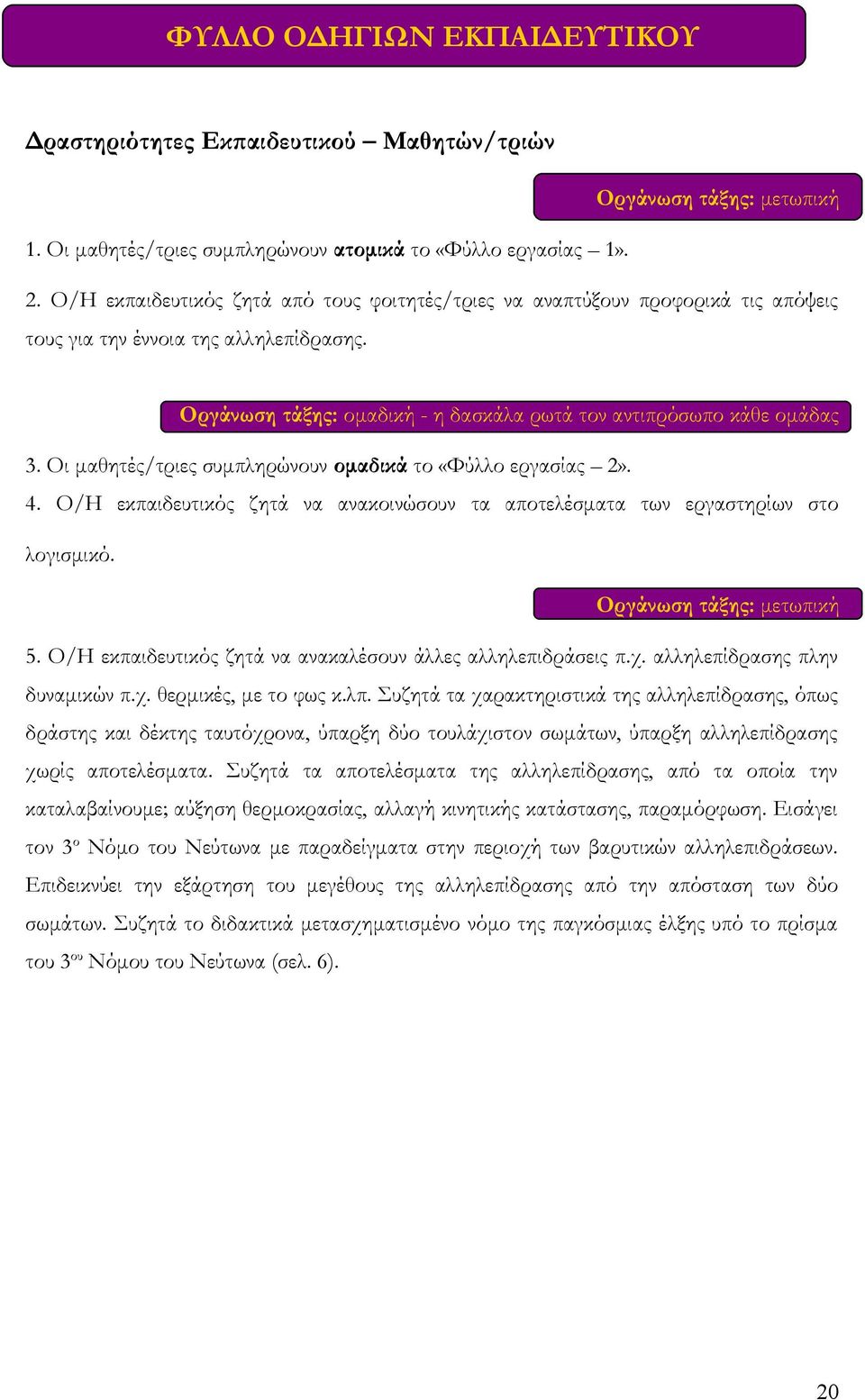 Οι μαθητές/τριες συμπληρώνουν ομαδικά το «Φύλλο εργασίας 2». 4. Ο/Η εκπαιδευτικός ζητά να ανακοινώσουν τα αποτελέσματα των εργαστηρίων στο λογισμικό. Οργάνωση τάξης: μετωπική 5.