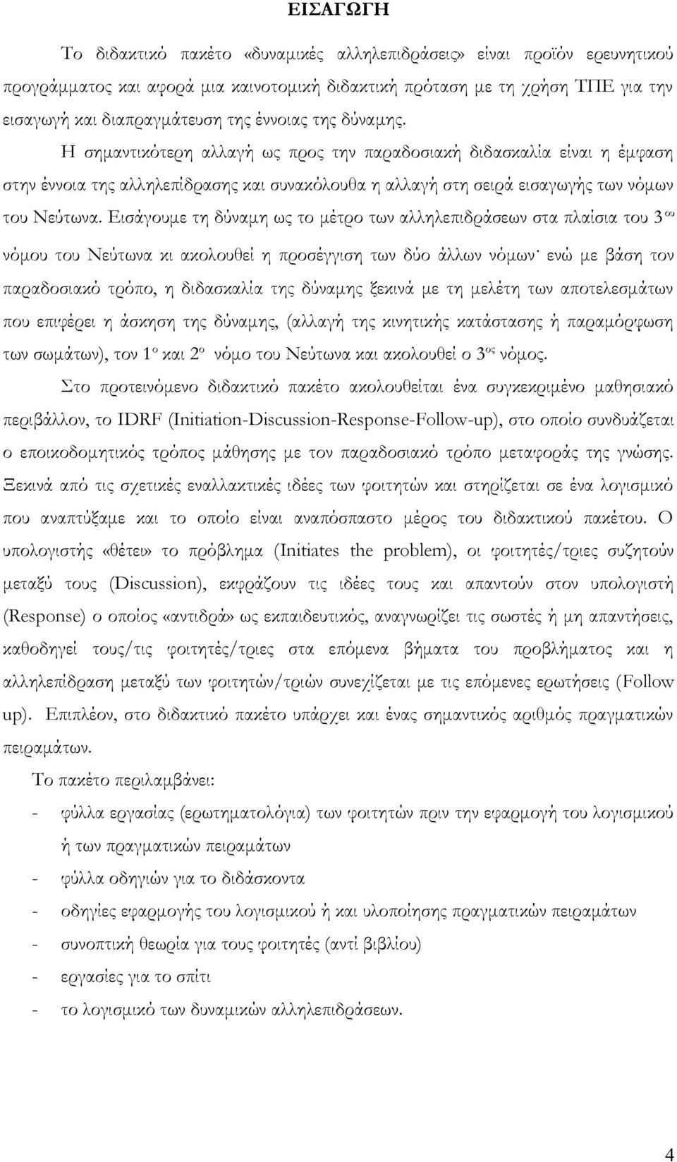 Εισάγουμε τη δύναμη ως το μέτρο των αλληλεπιδράσεων στα πλαίσια του 3 ου νόμου του Νεύτωνα κι ακολουθεί η προσέγγιση των δύο άλλων νόμων.