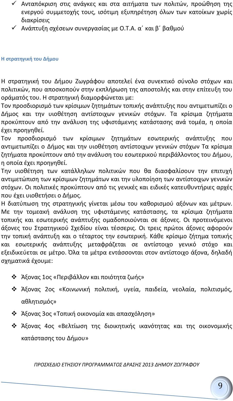 Η στρατηγική διαμορφώνεται με: Τον προσδιορισμό των κρίσιμων ζητημάτων τοπικής ανάπτυξης που αντιμετωπίζει ο Δήμος και την υιοθέτηση αντίστοιχων γενικών στόχων.