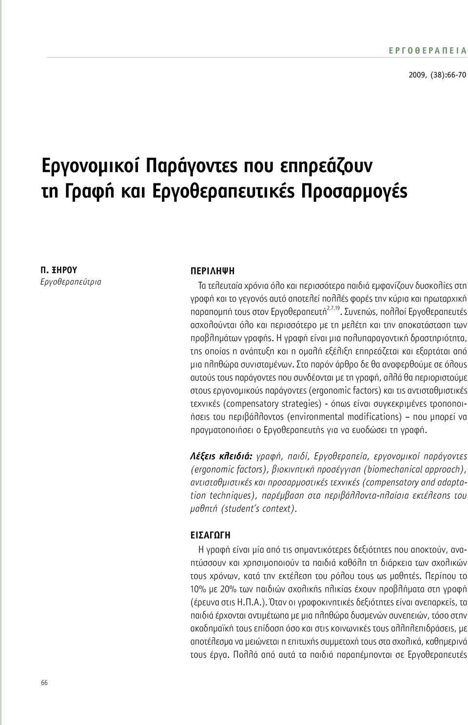 Εργοθεραπευτή 2,7,19. Συνεπώς, πολλοί Εργοθεραπευτές ασχολούνται όλο και περισσότερο με τη μελέτη και την αποκατάσταση των προβλημάτων γραφής.