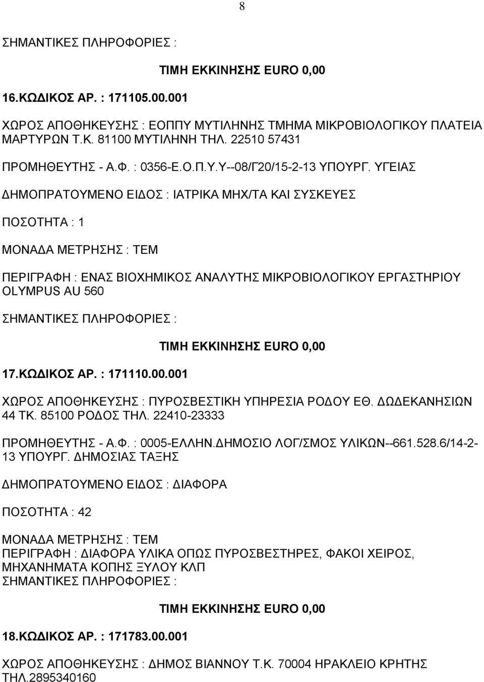 001 ΧΩΡΟΣ ΑΠΟΘΗΚΕΥΣΗΣ : ΠΥΡΟΣΒΕΣΤΙΚΗ ΥΠΗΡΕΣΙΑ ΡΟΔΟΥ ΕΘ. ΔΩΔΕΚΑΝΗΣΙΩΝ 44 ΤΚ. 85100 ΡΟΔΟΣ ΤΗΛ. 22410-23333 ΠΡΟΜΗΘΕΥΤΗΣ - Α.Φ. : 0005-ΕΛΛΗΝ.ΔΗΜΟΣΙΟ ΛΟΓ/ΣΜΟΣ ΥΛΙΚΩΝ--661.528.6/14-2- 13 ΥΠΟΥΡΓ.