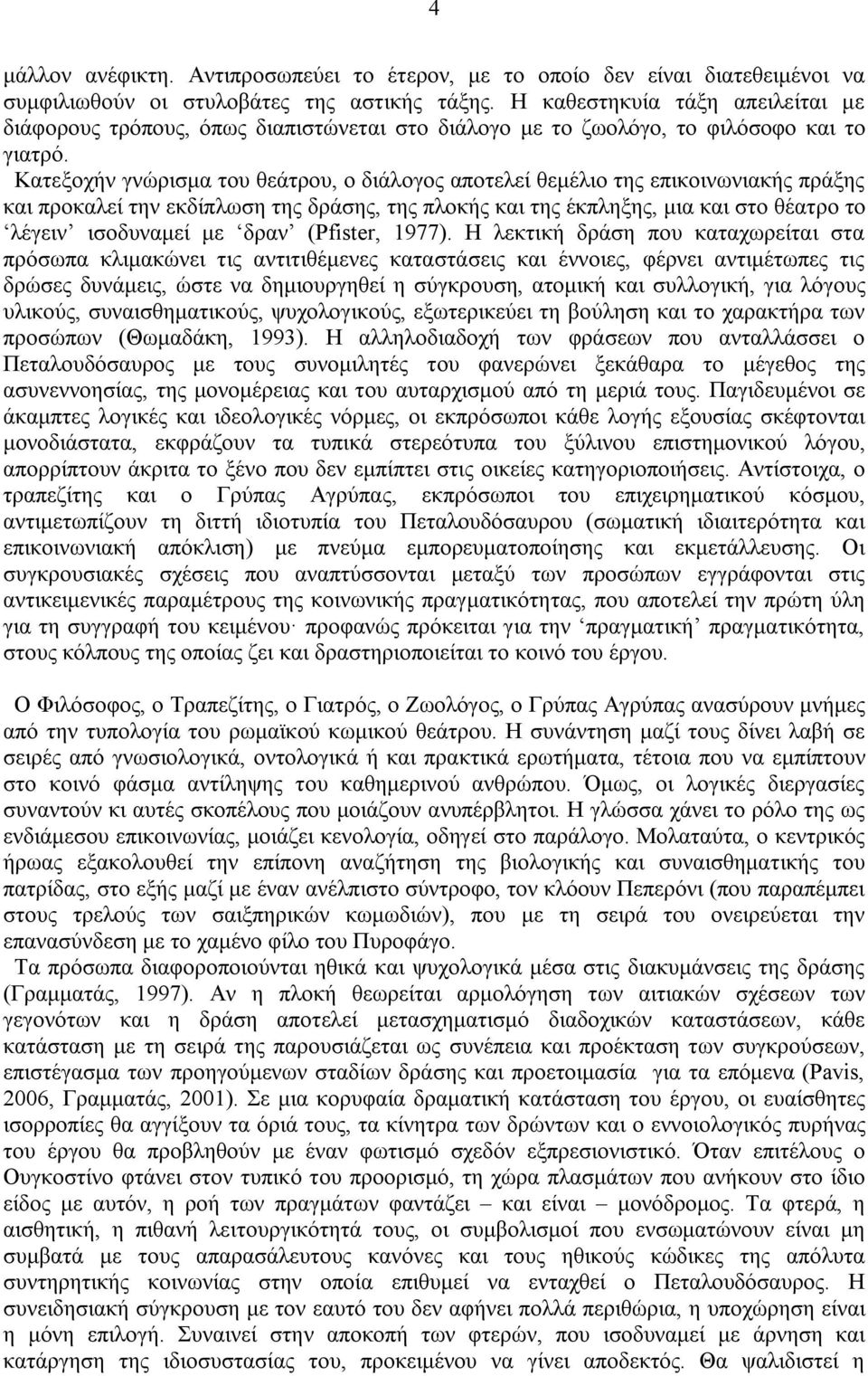 Κατεξοχήν γνώρισμα του θεάτρου, ο διάλογος αποτελεί θεμέλιο της επικοινωνιακής πράξης και προκαλεί την εκδίπλωση της δράσης, της πλοκής και της έκπληξης, μια και στο θέατρο το λέγειν ισοδυναμεί με